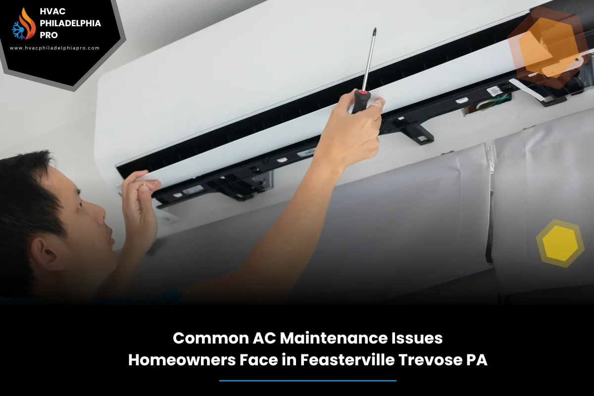 Common AC Maintenance Issues Homeowners Face in Feasterville Trevose PA